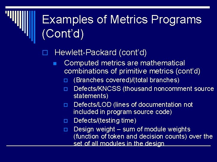 Examples of Metrics Programs (Cont’d) o Hewlett-Packard (cont’d) n Computed metrics are mathematical combinations