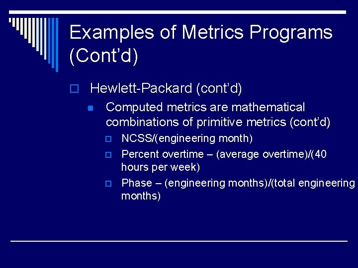 Examples of Metrics Programs (Cont’d) o Hewlett-Packard (cont’d) n Computed metrics are mathematical combinations