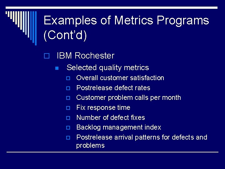 Examples of Metrics Programs (Cont’d) o IBM Rochester n Selected quality metrics p p