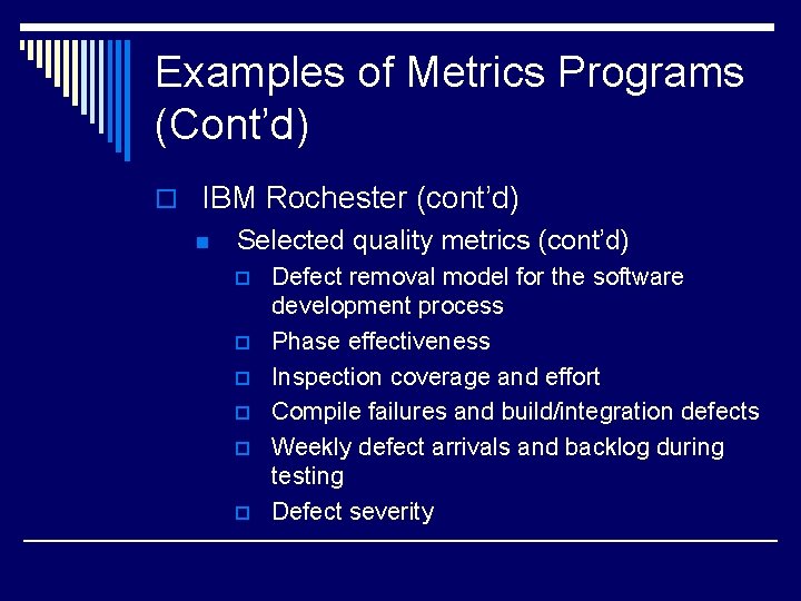 Examples of Metrics Programs (Cont’d) o IBM Rochester (cont’d) n Selected quality metrics (cont’d)