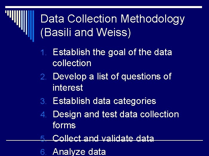 Data Collection Methodology (Basili and Weiss) 1. Establish the goal of the data 2.