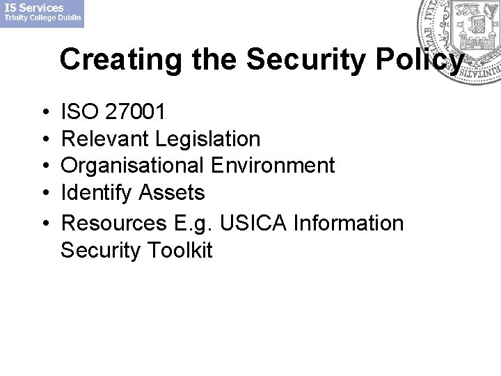 Creating the Security Policy • • • ISO 27001 Relevant Legislation Organisational Environment Identify Creating the Security Policy • • • ISO 27001 Relevant Legislation Organisational Environment Identify