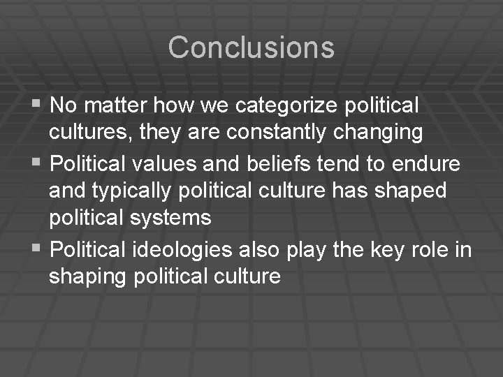 Conclusions § No matter how we categorize political cultures, they are constantly changing §