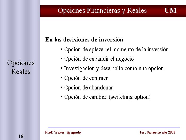 Opciones Financieras y Reales UM En las decisiones de inversión • Opción de aplazar Opciones Financieras y Reales UM En las decisiones de inversión • Opción de aplazar