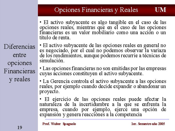 Opciones Financieras y Reales Diferencias entre opciones Financieras y reales 19 UM • El