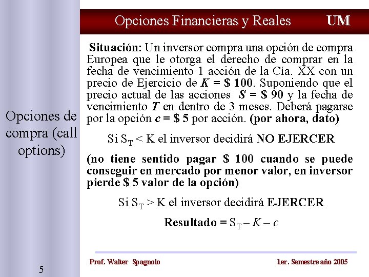 Opciones Financieras y Reales UM Situación: Un inversor compra una opción de compra Europea Opciones Financieras y Reales UM Situación: Un inversor compra una opción de compra Europea