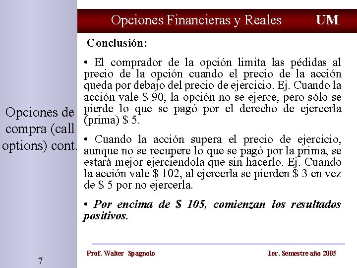 Opciones Financieras y Reales UM Conclusión: • El comprador de la opción limita las