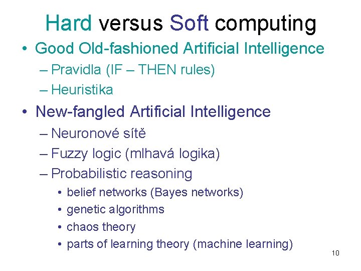 Hard versus Soft computing • Good Old-fashioned Artificial Intelligence – Pravidla (IF – THEN