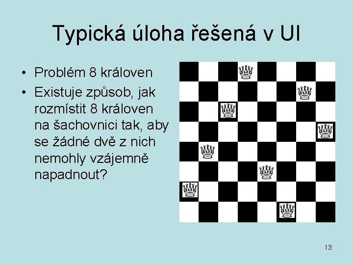 Typická úloha řešená v UI • Problém 8 královen • Existuje způsob, jak rozmístit