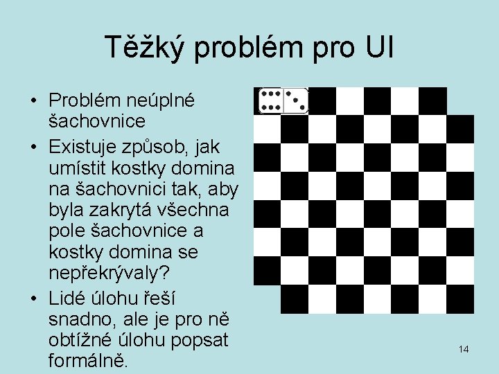 Těžký problém pro UI • Problém neúplné šachovnice • Existuje způsob, jak umístit kostky