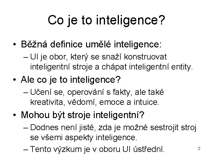 Co je to inteligence? • Běžná definice umělé inteligence: – UI je obor, který