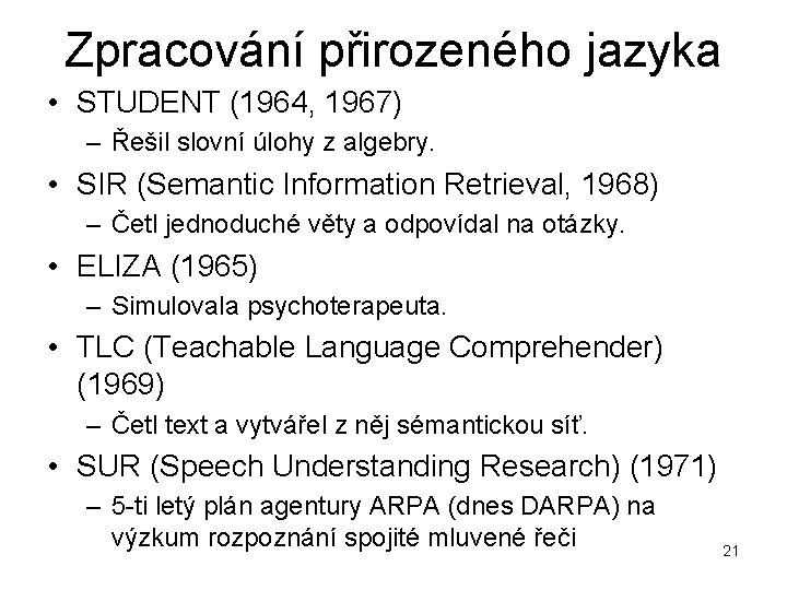 Zpracování přirozeného jazyka • STUDENT (1964, 1967) – Řešil slovní úlohy z algebry. •