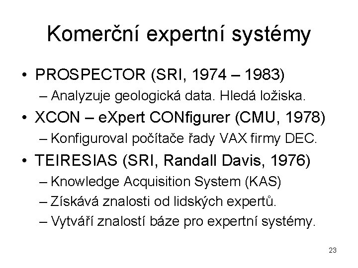 Komerční expertní systémy • PROSPECTOR (SRI, 1974 – 1983) – Analyzuje geologická data. Hledá