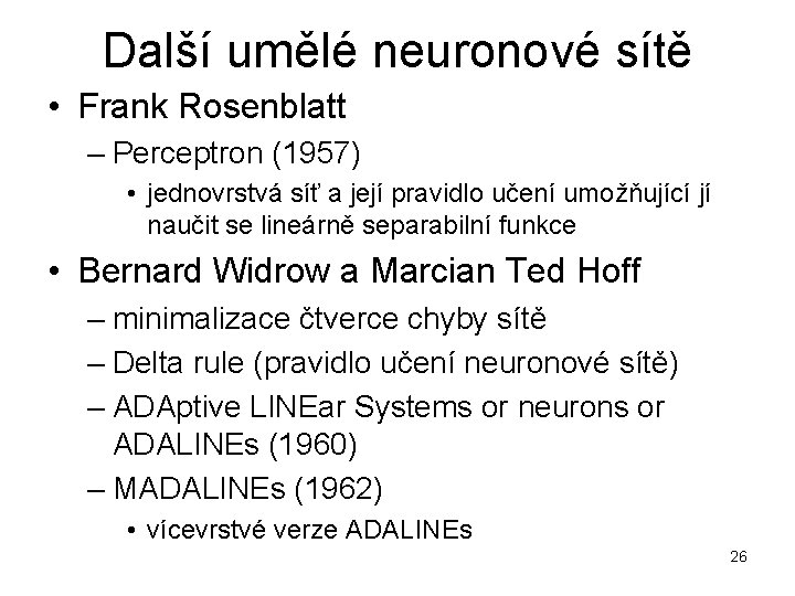 Další umělé neuronové sítě • Frank Rosenblatt – Perceptron (1957) • jednovrstvá síť a