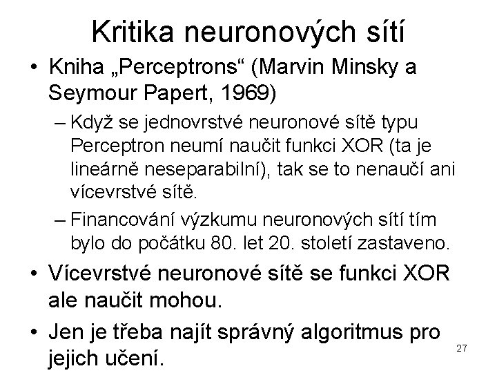 Kritika neuronových sítí • Kniha „Perceptrons“ (Marvin Minsky a Seymour Papert, 1969) – Když