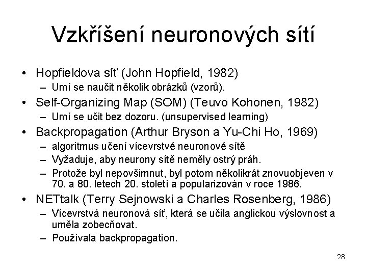 Vzkříšení neuronových sítí • Hopfieldova síť (John Hopfield, 1982) – Umí se naučit několik