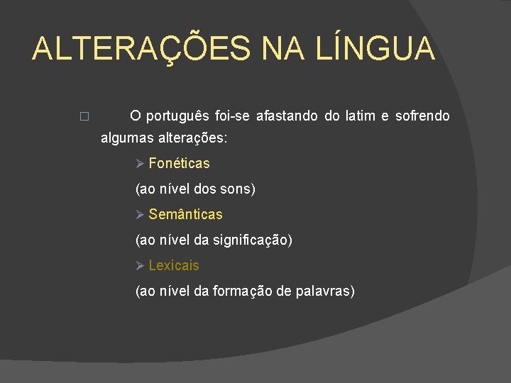 ALTERAÇÕES NA LÍNGUA � O português foi-se afastando do latim e sofrendo algumas alterações: