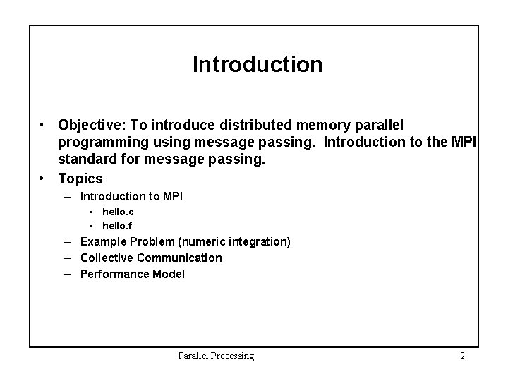 Introduction • Objective: To introduce distributed memory parallel programming using message passing. Introduction to