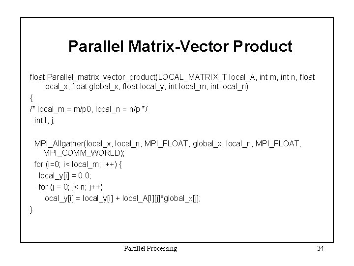 Parallel Matrix-Vector Product float Parallel_matrix_vector_product(LOCAL_MATRIX_T local_A, int m, int n, float local_x, float global_x,