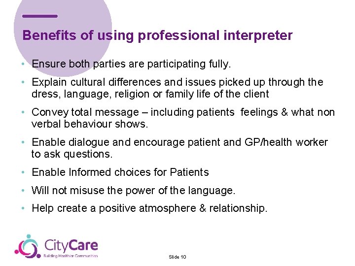 Benefits of using professional interpreter • Ensure both parties are participating fully. • Explain