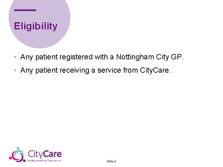 Eligibility • Any patient registered with a Nottingham City GP. • Any patient receiving