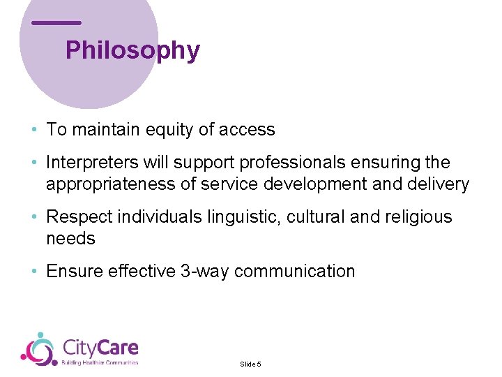 Philosophy • To maintain equity of access • Interpreters will support professionals ensuring the