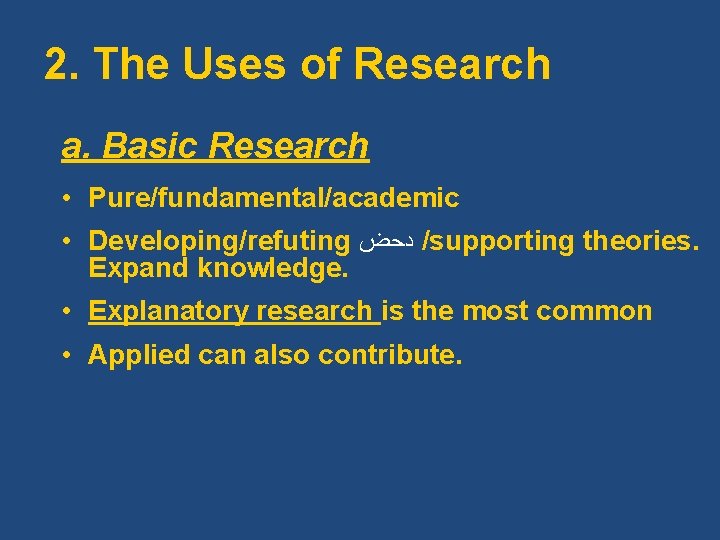 2. The Uses of Research a. Basic Research • Pure/fundamental/academic • Developing/refuting ﺩﺣﺾ /supporting