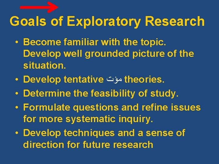 Goals of Exploratory Research • Become familiar with the topic. Develop well grounded picture