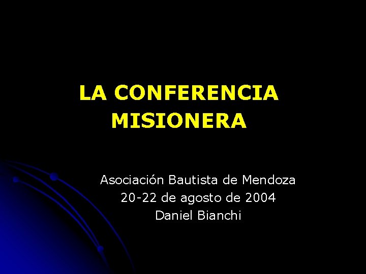 LA CONFERENCIA MISIONERA Asociación Bautista de Mendoza 20 -22 de agosto de 2004 Daniel