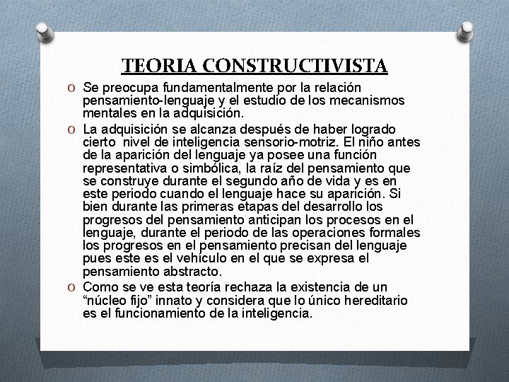 TEORIA CONSTRUCTIVISTA O Se preocupa fundamentalmente por la relación pensamiento-lenguaje y el estudio de