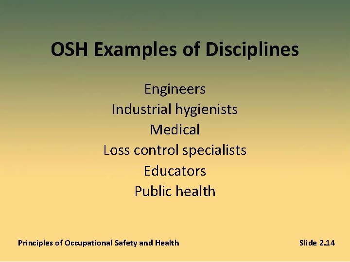 OSH Examples of Disciplines Engineers Industrial hygienists Medical Loss control specialists Educators Public health