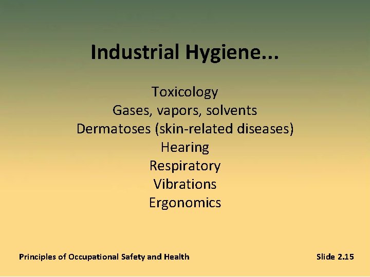 Industrial Hygiene. . . Toxicology Gases, vapors, solvents Dermatoses (skin-related diseases) Hearing Respiratory Vibrations