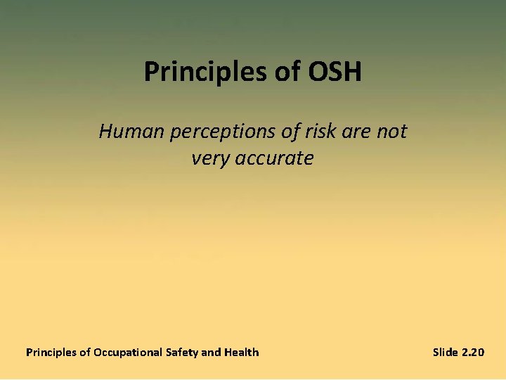 Principles of OSH Human perceptions of risk are not very accurate Principles of Occupational