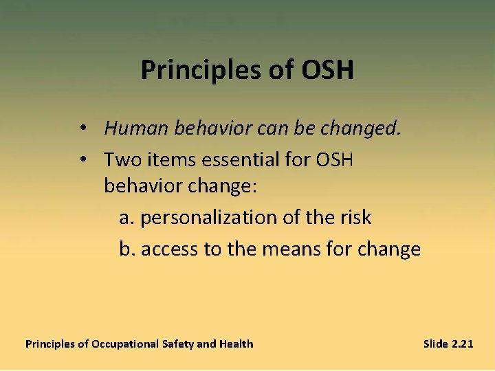 Principles of OSH • Human behavior can be changed. • Two items essential for