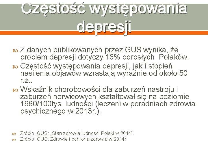 Częstość występowania depresji Z danych publikowanych przez GUS wynika, że problem depresji dotyczy 16%