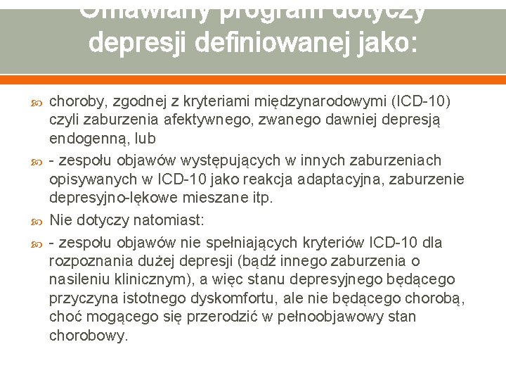 Omawiany program dotyczy depresji definiowanej jako: choroby, zgodnej z kryteriami międzynarodowymi (ICD-10) czyli zaburzenia