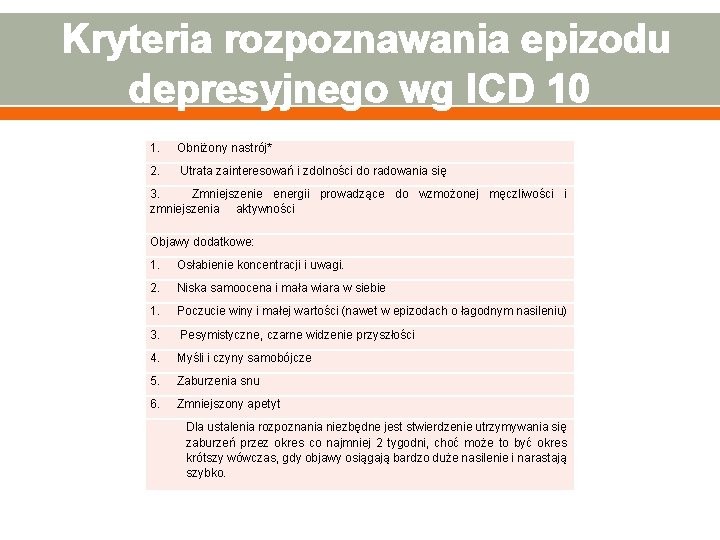 Kryteria rozpoznawania epizodu depresyjnego wg ICD 10 1. Obniżony nastrój* 2. Utrata zainteresowań i