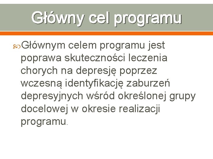 Główny cel programu Głównym celem programu jest poprawa skuteczności leczenia chorych na depresję poprzez