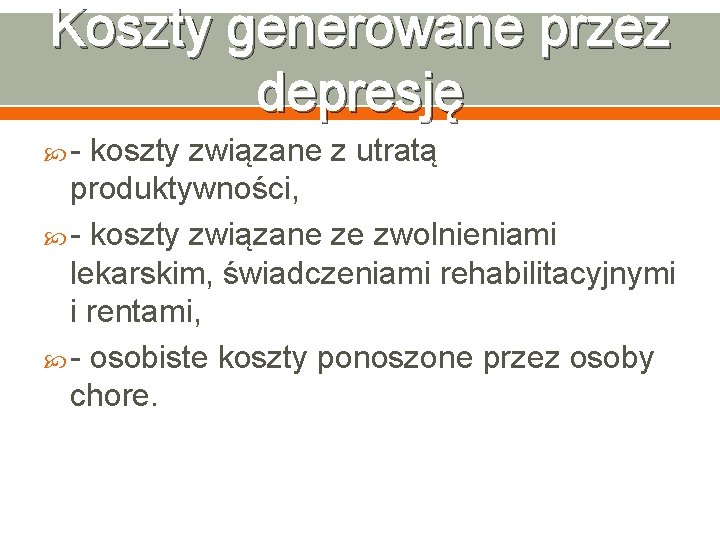 Koszty generowane przez depresję - koszty związane z utratą produktywności, - koszty związane ze
