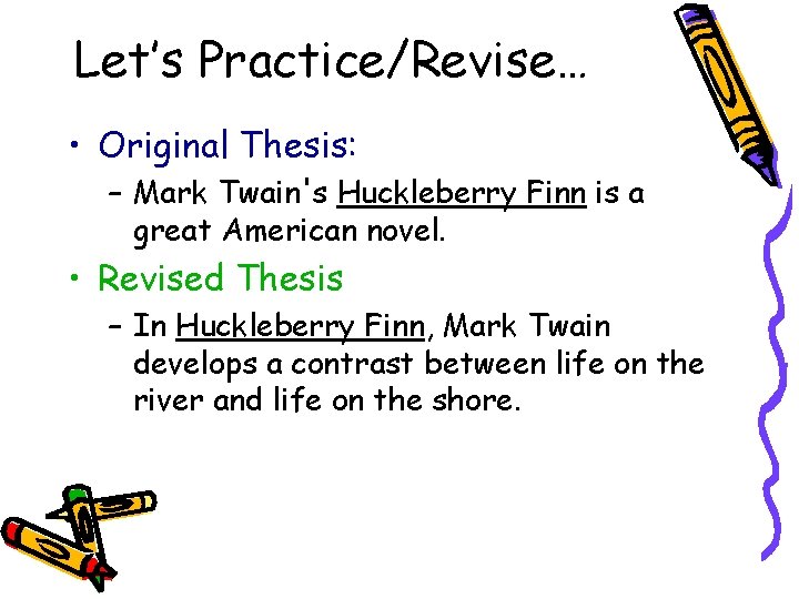 Let’s Practice/Revise… • Original Thesis: – Mark Twain's Huckleberry Finn is a great American