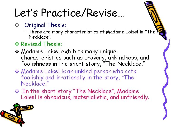 Let’s Practice/Revise… v Original Thesis: – There are many characteristics of Madame Loisel in