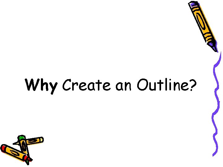 Why Create an Outline? 