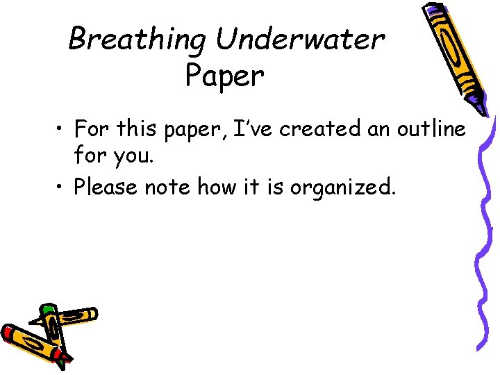 Breathing Underwater Paper • For this paper, I’ve created an outline for you. •