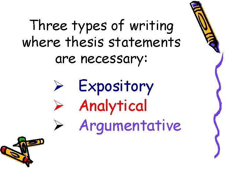 Three types of writing where thesis statements are necessary: Ø Expository Ø Analytical Ø