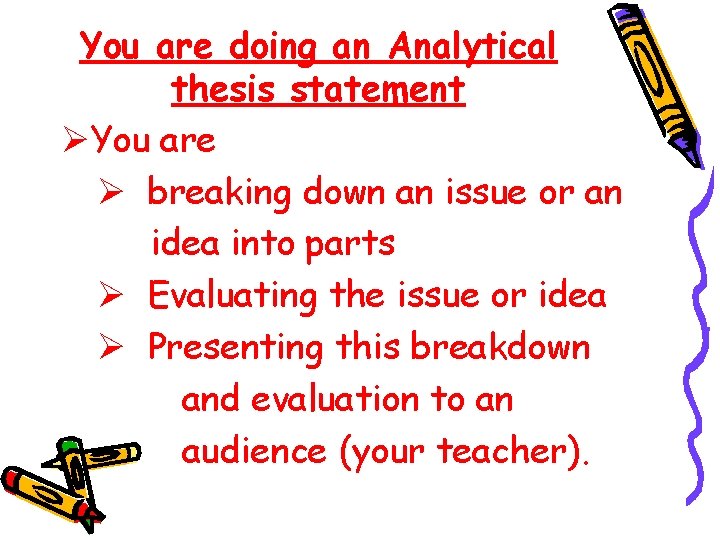 You are doing an Analytical thesis statement ØYou are Ø breaking down an issue