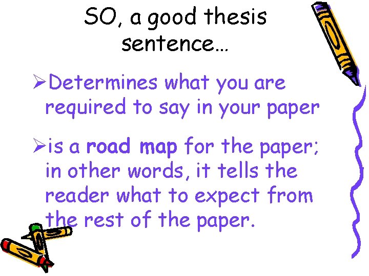 SO, a good thesis sentence… ØDetermines what you are required to say in your