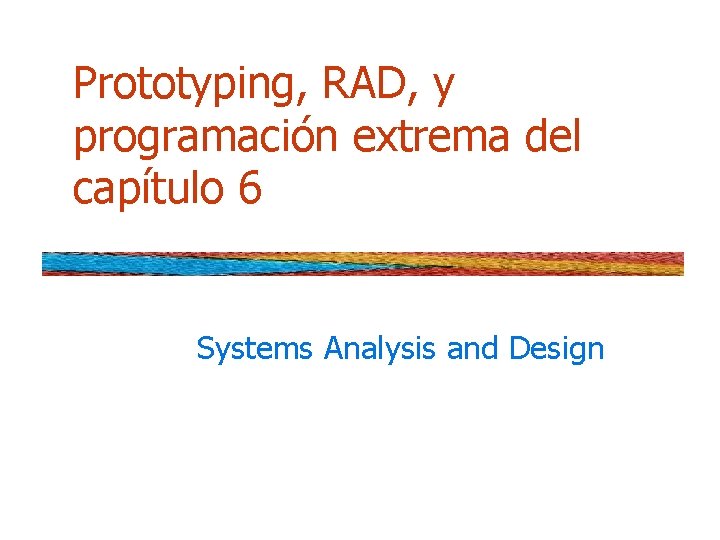 Prototyping, RAD, y programación extrema del capítulo 6 Systems Analysis and Design 