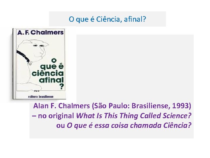 O que é Ciência, afinal? Alan F. Chalmers (São Paulo: Brasiliense, 1993) – no