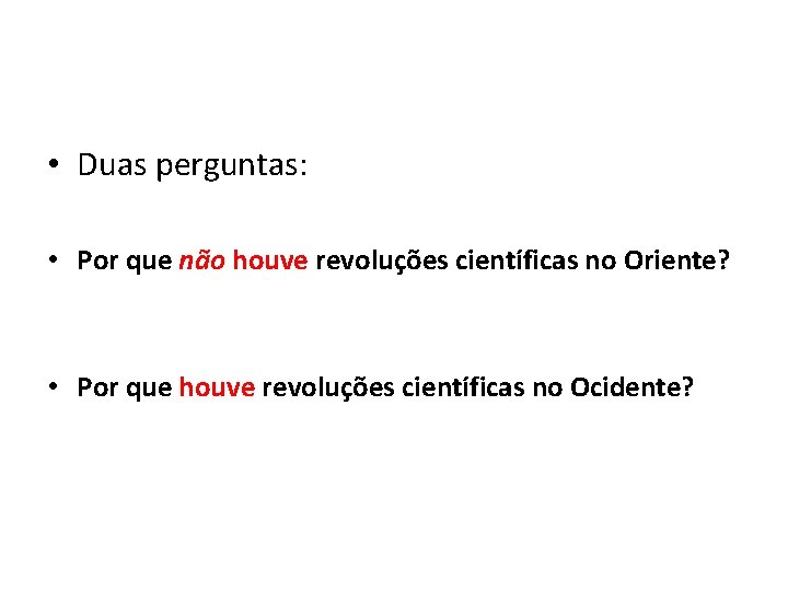  • Duas perguntas: • Por que não houve revoluções científicas no Oriente? •