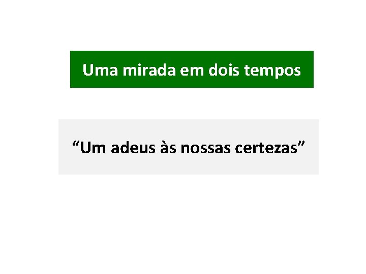 Uma mirada em dois tempos “Um adeus às nossas certezas” 